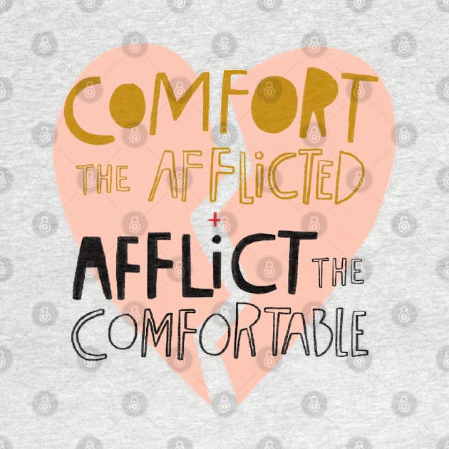 Comfort the afflicted + Afflict the comfortable by heatherschieder